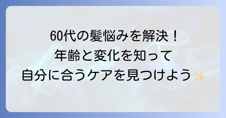 60代の髪と頭皮の悩みとは？年齢とともに変化する髪質