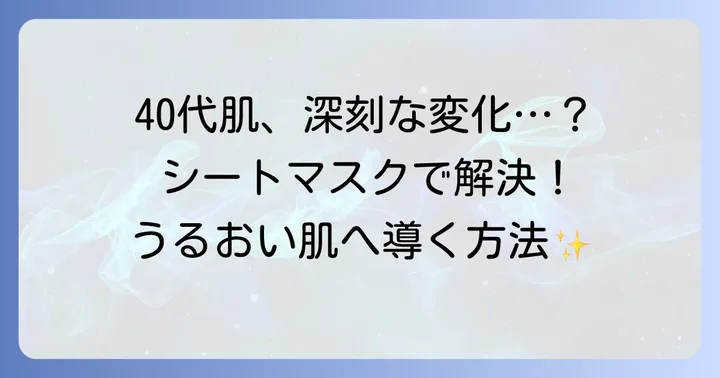 40代の肌悩みとシートマスク選びの重要性