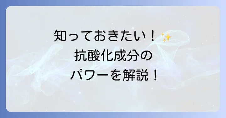 酸化を防ぐ主要な抗酸化成分とその働き