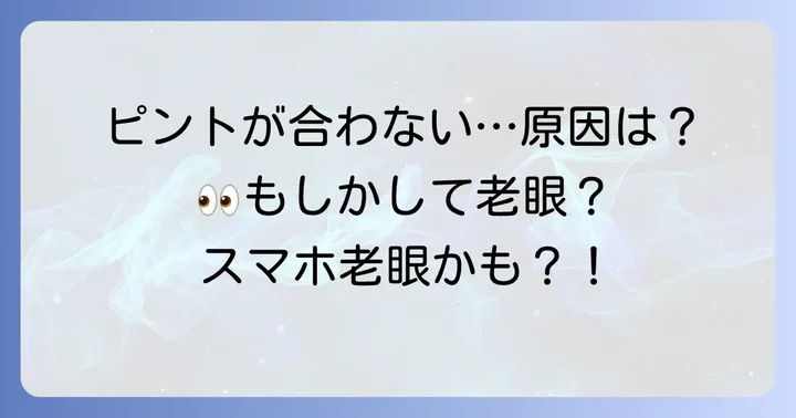 目のピントが合わない原因と症状