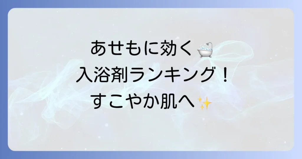 あせもに効く入浴剤ランキング！かゆみを抑えてすこやか肌へ導く選び方と使い方