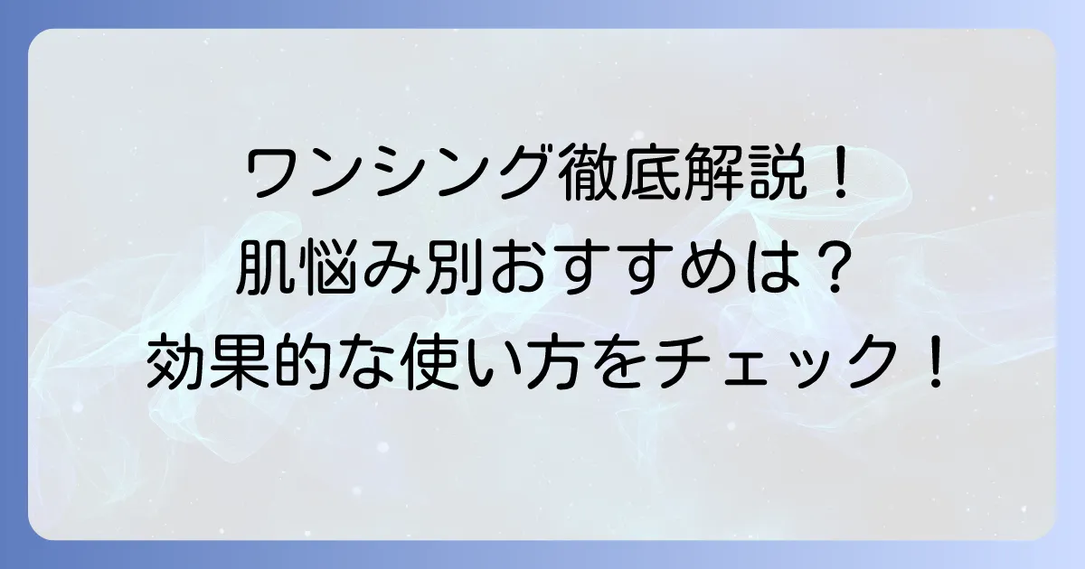 ワンシング化粧水の人気順を徹底解説！肌悩み別おすすめと効果的な使い方