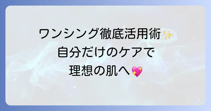 ワンシング化粧水の効果的な使い方！DIYスキンケアで自分だけのレシピを