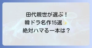 田代親世おすすめ韓国ドラマ徹底解説！心に残る名作から最新作まで