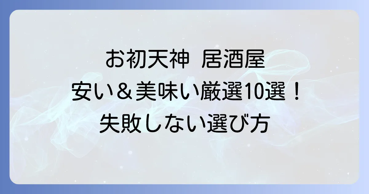 お初天神の居酒屋：安い・美味しい店を厳選！失敗しない選び方とおすすめ