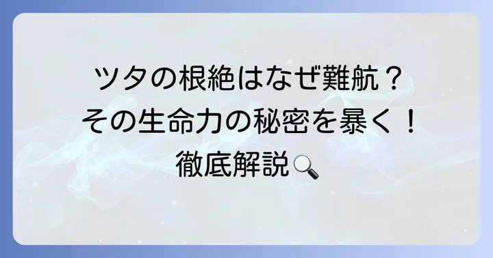 ツタの驚異的な生命力！なぜ除去が難しいのか