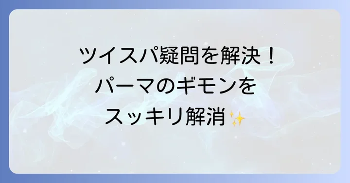 ツイスパパーマに関するよくある質問