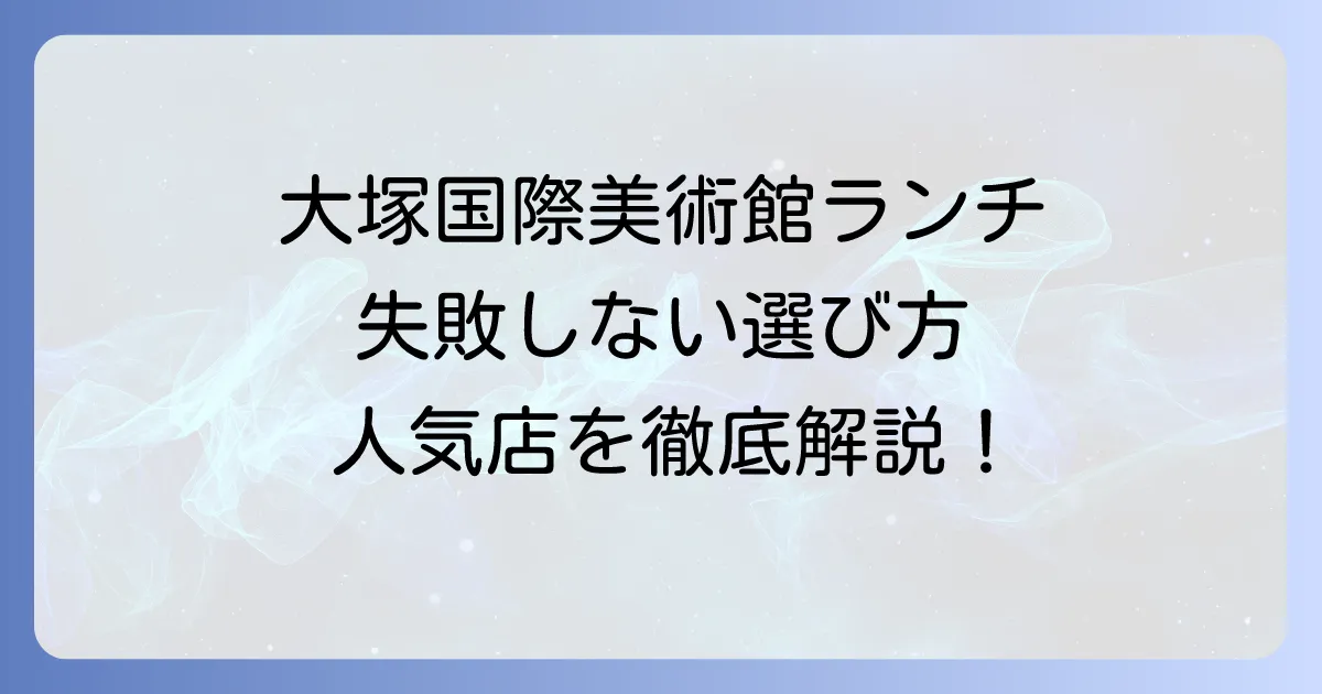 大塚国際美術館のランチ：おすすめ徹底解説！失敗しない選び方と人気店をご紹介