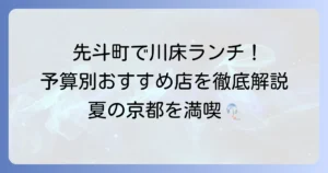 京都先斗町で川床ランチを安く満喫！予算別おすすめ店と開催期間