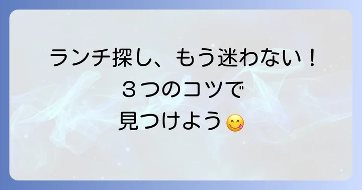 「この辺」で美味しいランチを見つけるためのコツ