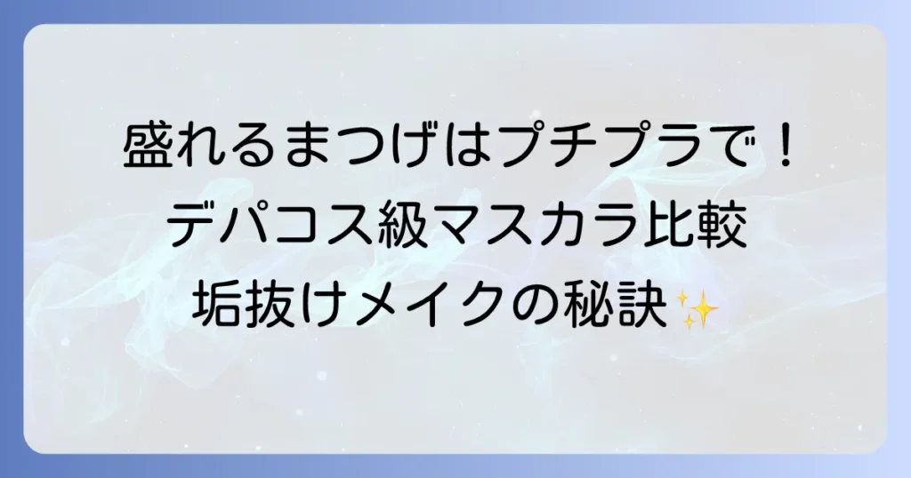 ボリュームが凄いプチプラマスカラ徹底比較！デパコス級の盛れるまつげを叶える方法