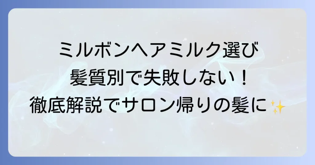 ミルボンヘアミルクの選び方徹底解説！髪質と悩みに合う一本を見つける方法