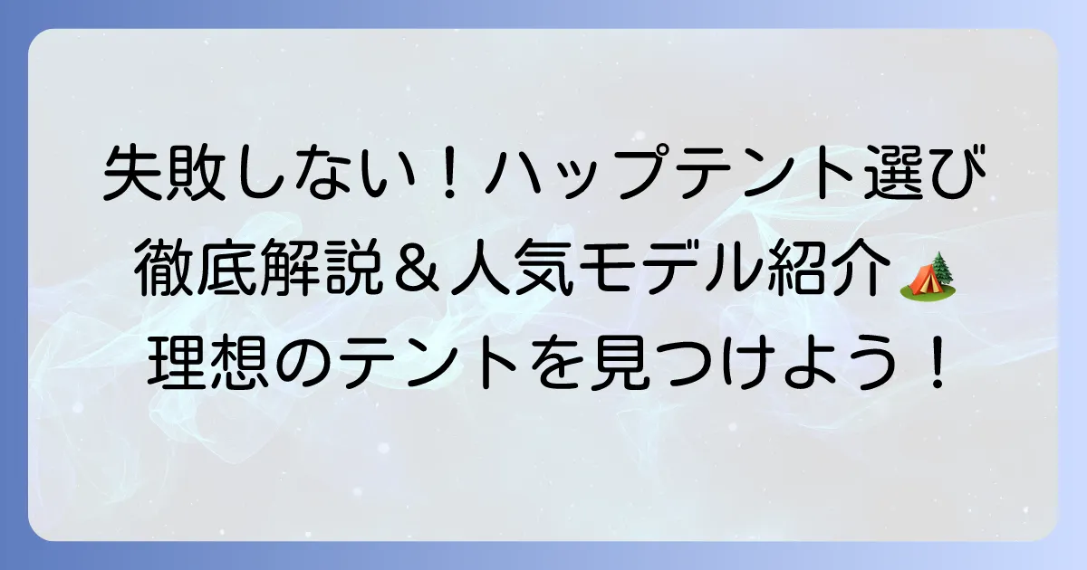 ハップテントのおすすめ徹底解説！失敗しない選び方と人気モデルを紹介