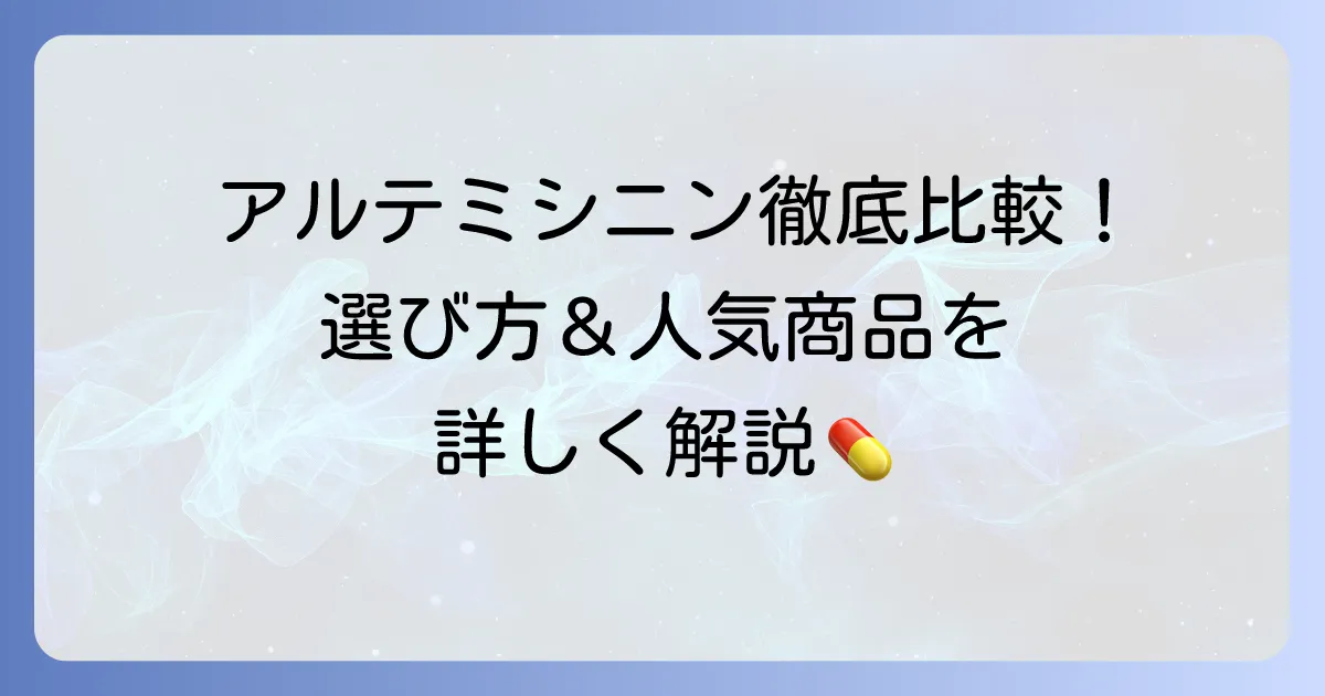 アルテミシニンサプリのおすすめ徹底解説！選び方と人気商品を比較