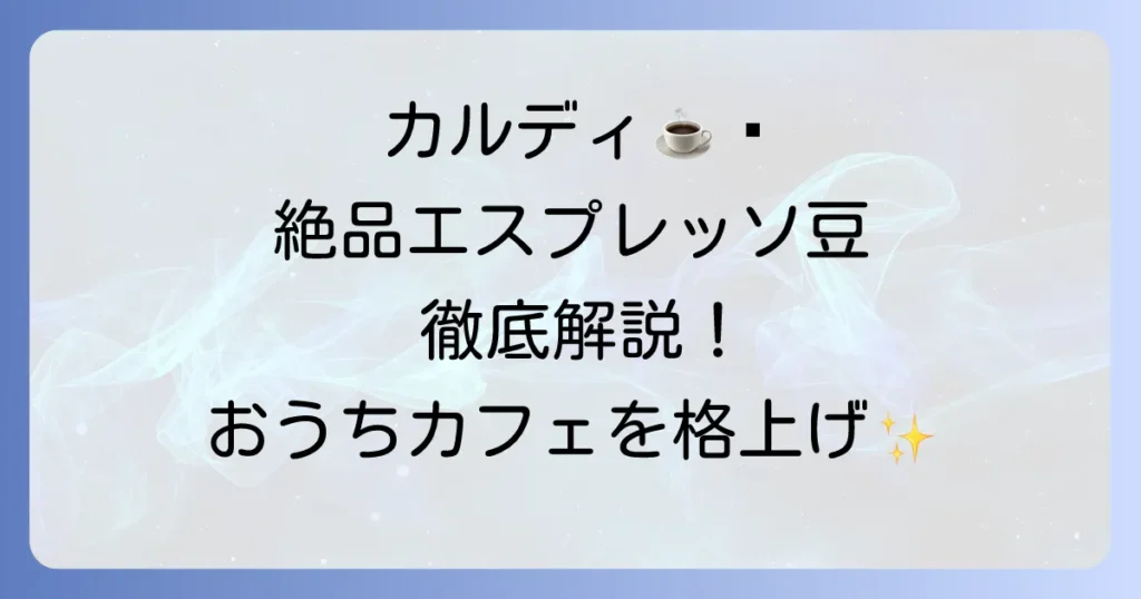 カルディのエスプレッソ用おすすめ豆と自宅で楽しむ方法を徹底解説
