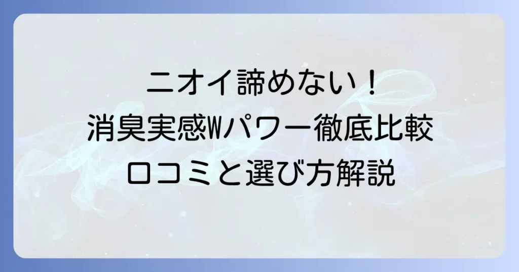 ハミング消臭実感Wパワーの匂いを人気・効果・選び方・口コミで徹底比較解説