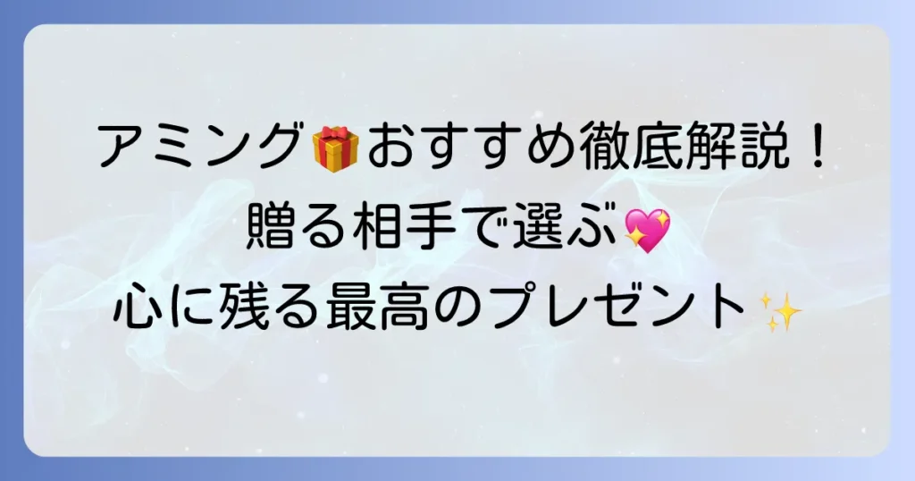 アミングのプレゼントおすすめ徹底解説！贈る相手やシーンで喜ばれる選び方