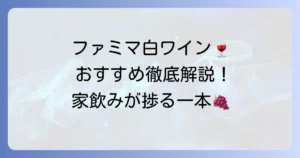 ファミマの白ワインおすすめ徹底解説！家飲みや料理に合う一本を見つける方法