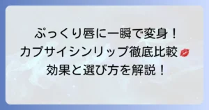 カプサイシンリップの人気を徹底比較！効果的な選び方と使い方で理想の唇へ