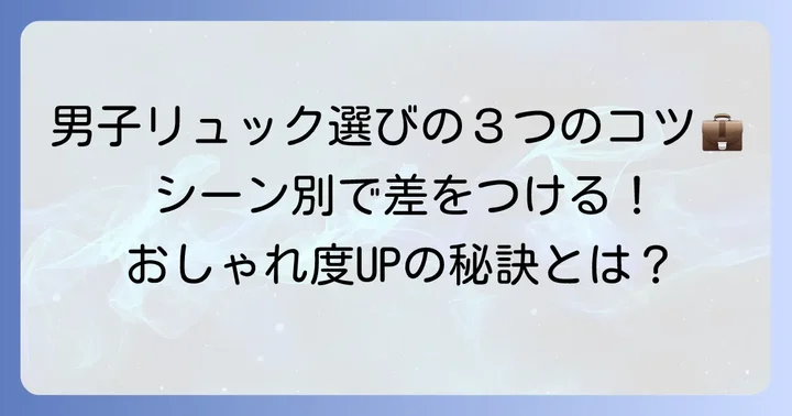 流行りのおしゃれ男子リュックを選ぶコツ