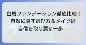 白斑ファンデーションのおすすめ徹底解説！自然に隠す選び方とメイクのコツ