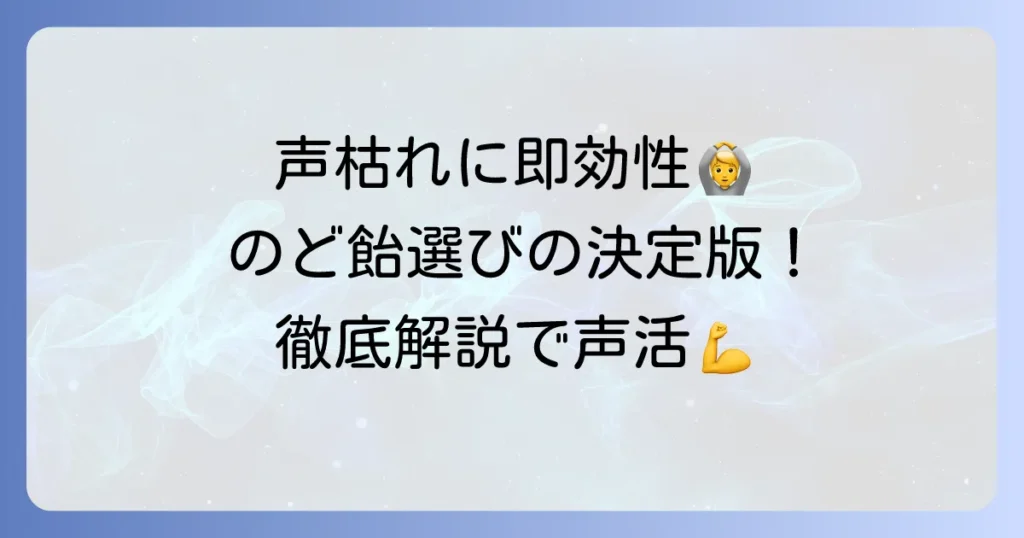 声枯れに効くのど飴のおすすめ！選び方から効果的な使い方まで徹底解説