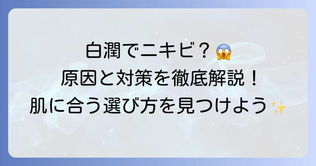 白潤乳液でニキビができるのはなぜ？原因と対策、肌に合う選び方を徹底解説！