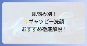 ギャツビー洗顔のおすすめ徹底解説！肌悩み別に選ぶ最適な一本