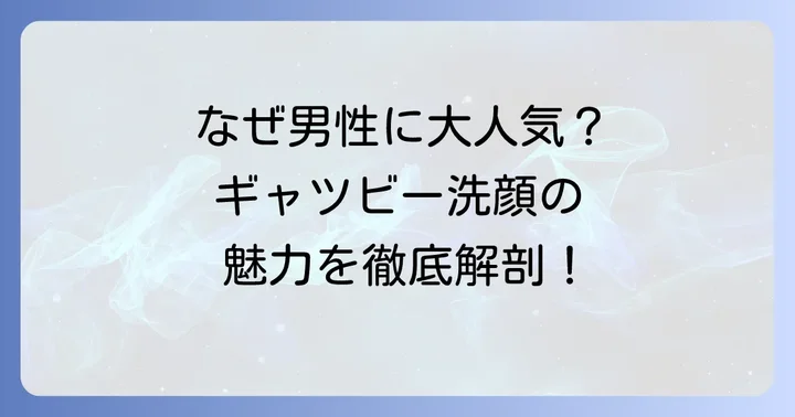 ギャッツビー洗顔の魅力とは？なぜ多くの男性に選ばれるのか