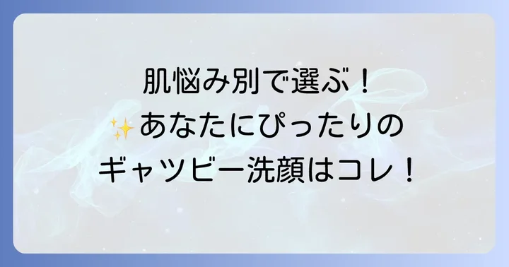 【肌悩み別】あなたにぴったりのギャッツビー洗顔おすすめ製品