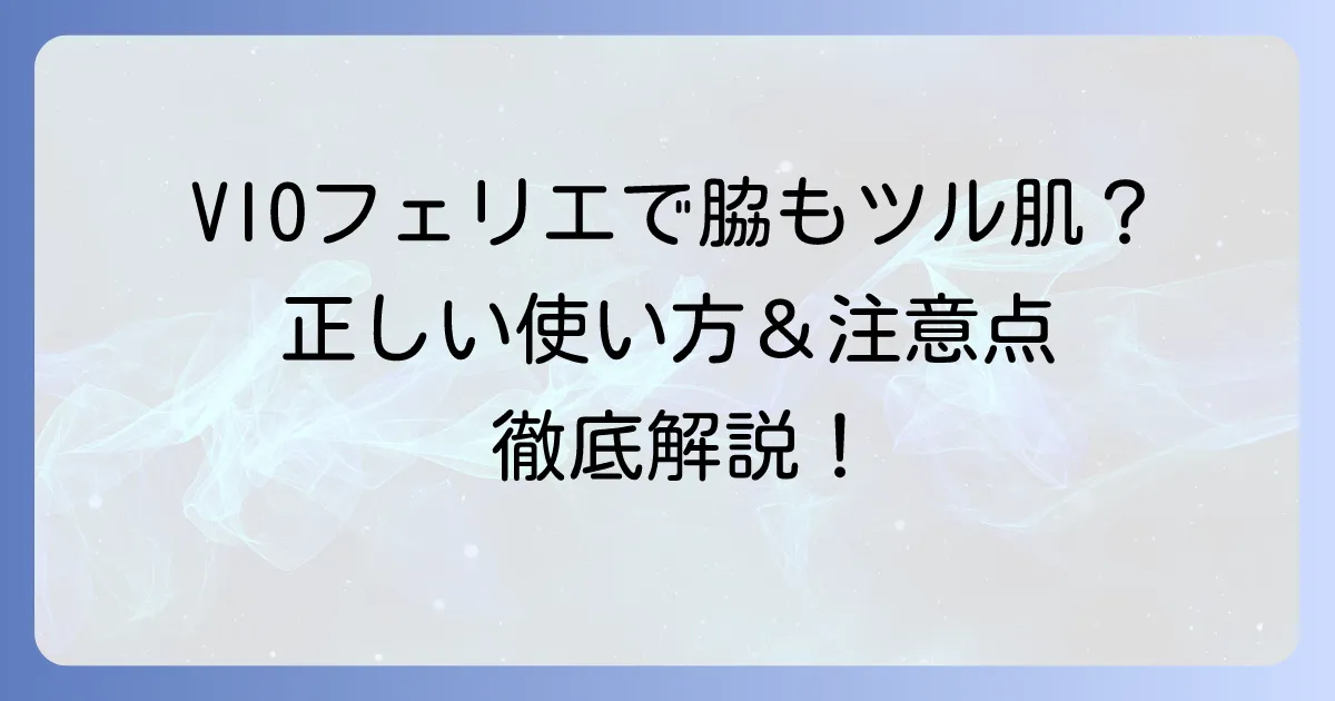 VIOフェリエを脇に使うのはアリ?正しい使い方と注意点を徹底解説