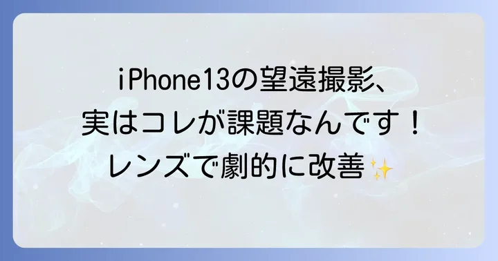 iPhone13のカメラ性能と望遠撮影の課題