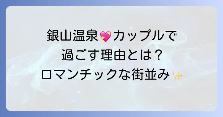 銀山温泉がカップル旅行に選ばれる理由とは?