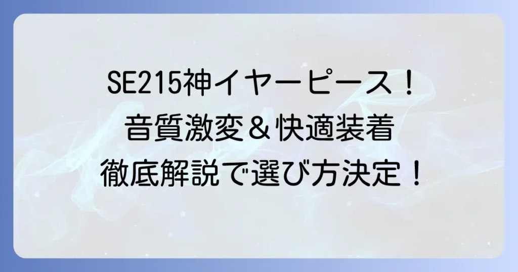 SE215のイヤーピースおすすめ徹底解説！音質と装着感を高める選び方