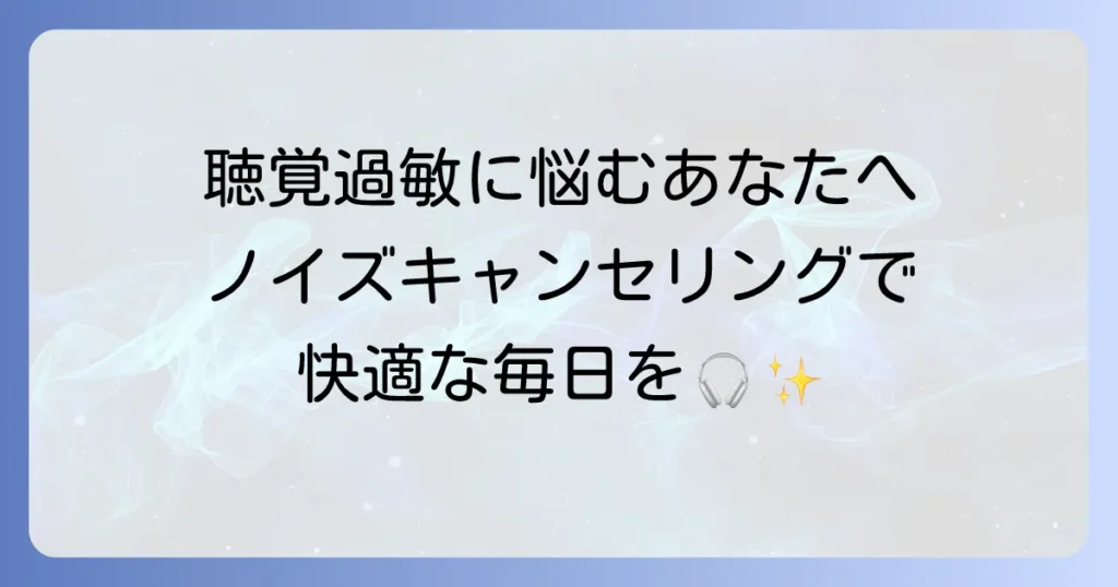 聴覚過敏におすすめのノイズキャンセリングイヤホン：選び方と人気製品徹底解説