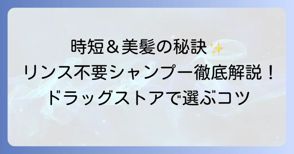 リンス不要シャンプーをドラッグストアで選ぶ！時短と美髪を叶えるコツ