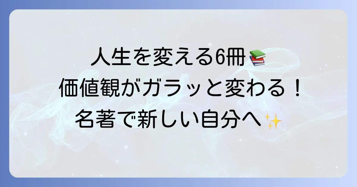 人生で絶対に読むべき6冊の本！あなたの価値観を変える名著