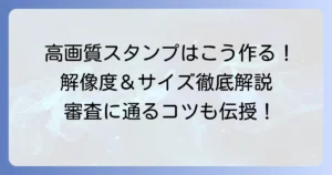 LINEスタンプの解像度のおすすめ設定と高画質で作成するコツ