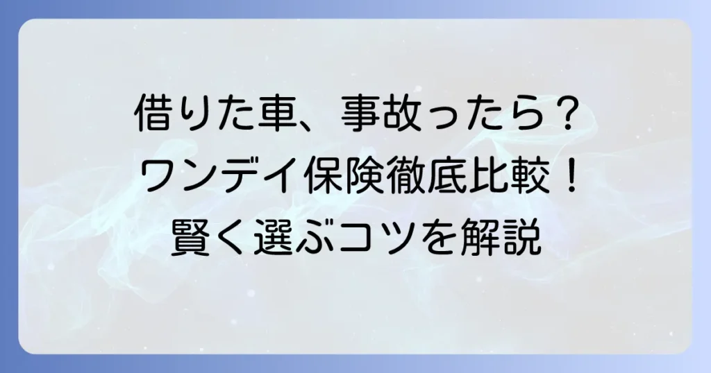 ワンデイ保険のおすすめを徹底比較！借りた車の保険の選び方と加入のコツ