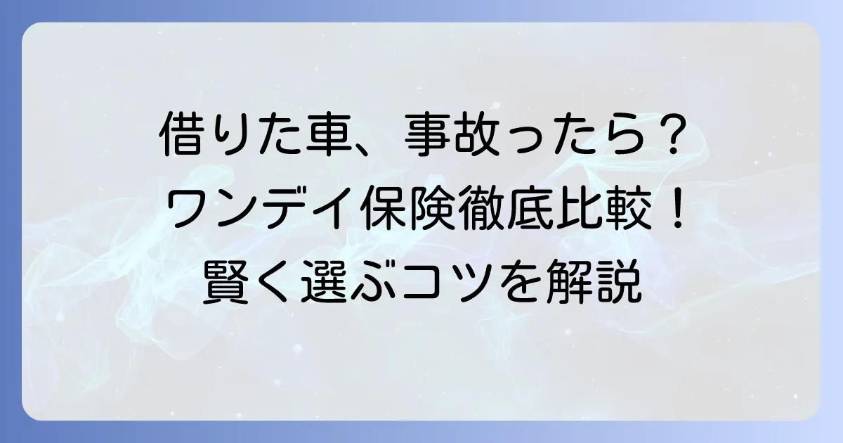 ワンデイ保険のおすすめを徹底比較！借りた車の保険の選び方と加入のコツ