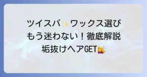 ツイスパにおすすめのワックスはこれ！選び方とセットのコツを徹底解説
