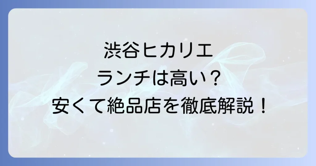 渋谷ヒカリエのランチは安いお店を厳選！予算別おすすめを徹底解説