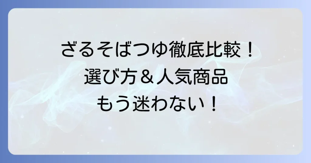 市販のざるそばつゆのおすすめを徹底解説！美味しい選び方と人気商品