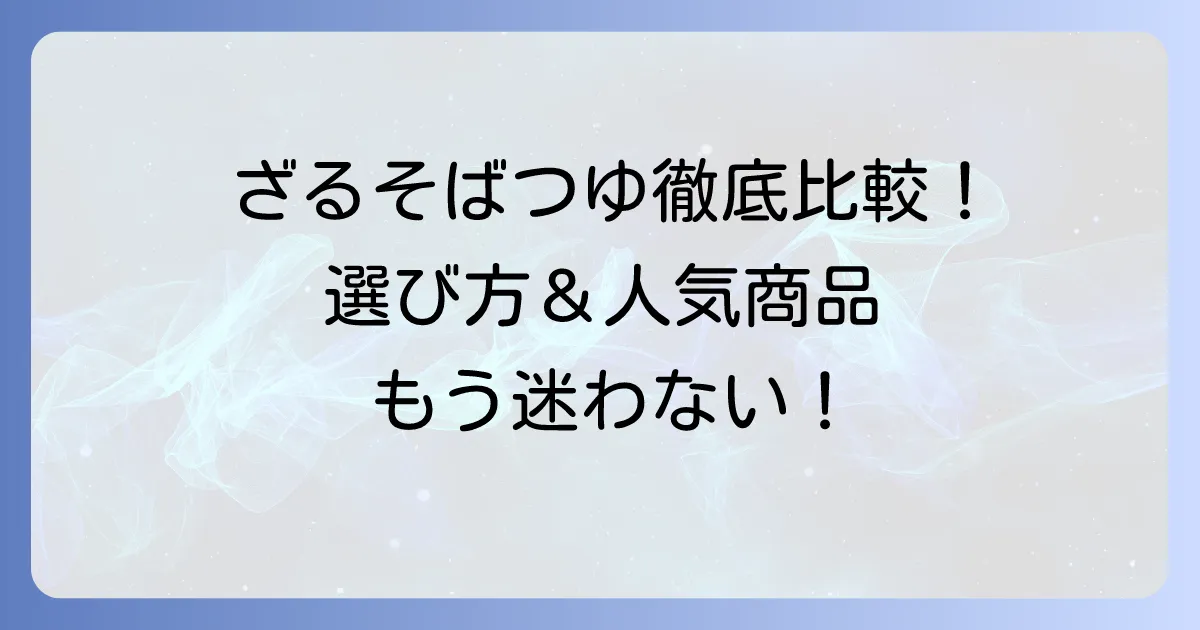 市販のざるそばつゆのおすすめを徹底解説！美味しい選び方と人気商品