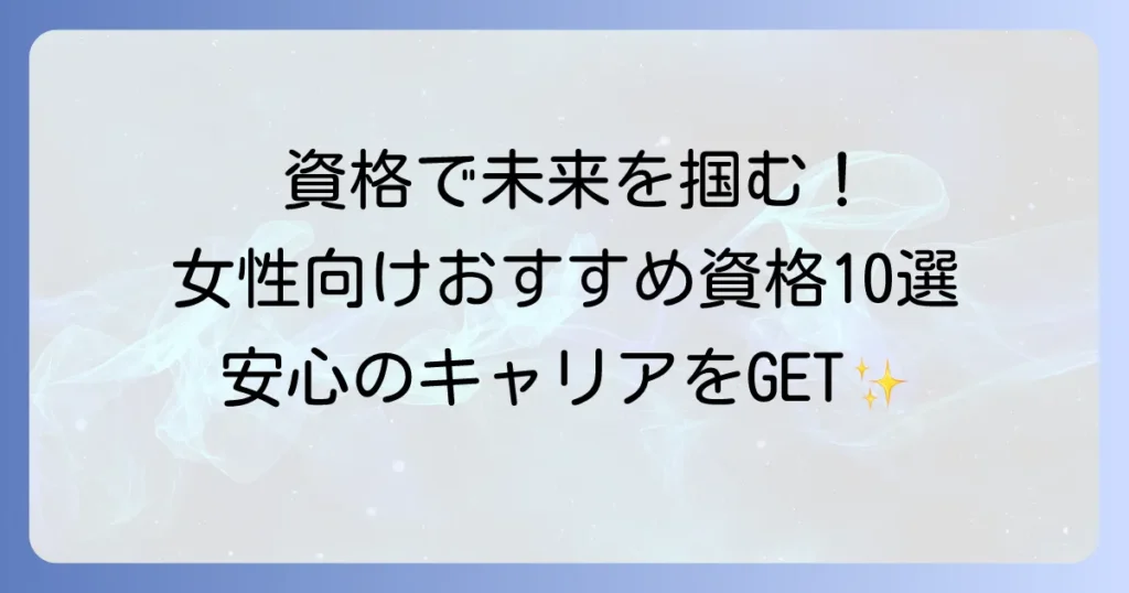 女性が職に困らない資格を見つける方法！安定した未来を掴むための選び方とおすすめ