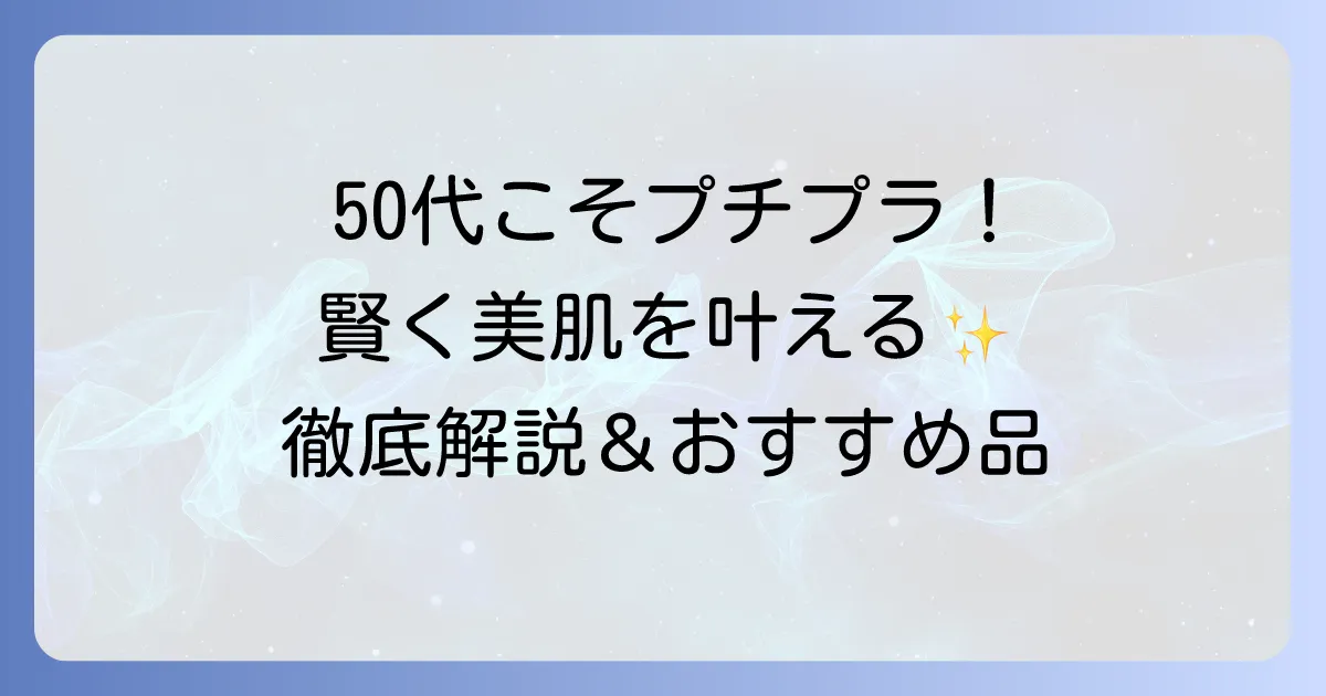 50代向けプチプラコスメで賢く美肌を叶える！選び方とおすすめアイテムを徹底解説