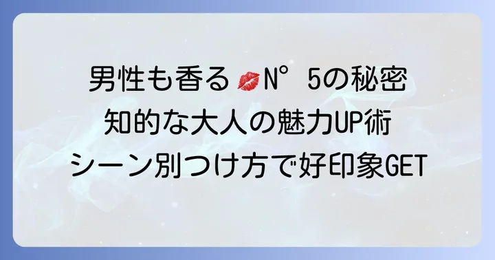 男性がシャネルN°5ローをまとう魅力とおすすめのつけ方