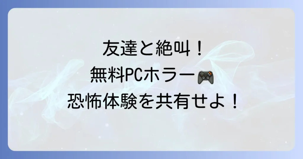 ホラーゲームの協力プレイ、PCで無料おすすめ！友達と絶叫体験を楽しむ方法