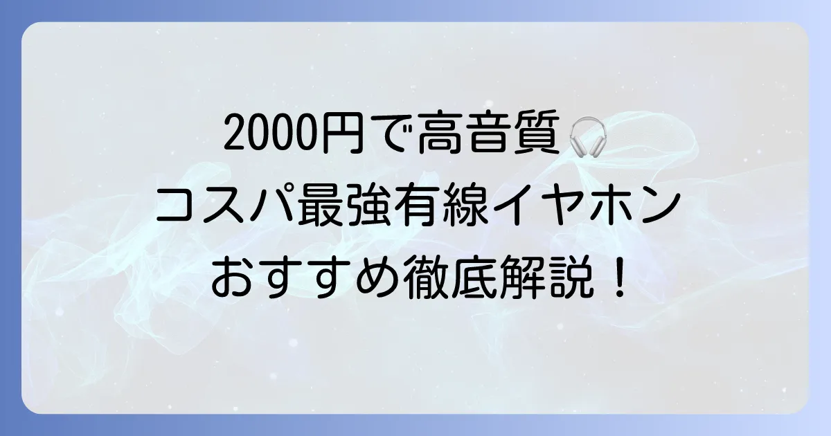 有線イヤホン：コスパ2000円で満足！高音質モデルの選び方とおすすめを紹介
