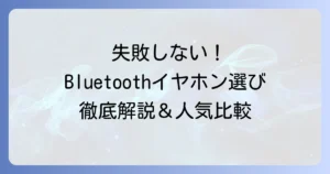 Bluetoothイヤホンのおすすめ徹底解説！失敗しない選び方と人気モデルを比較